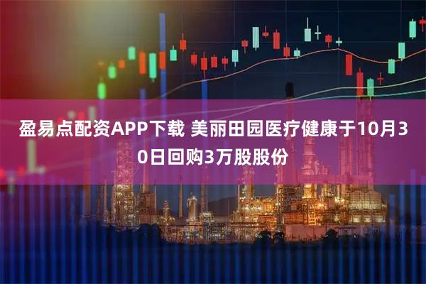 盈易点配资APP下载 美丽田园医疗健康于10月30日回购3万股股份