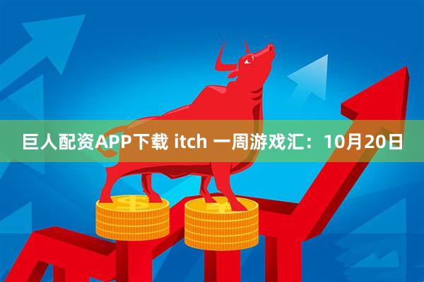 巨人配资APP下载 itch 一周游戏汇：10月20日