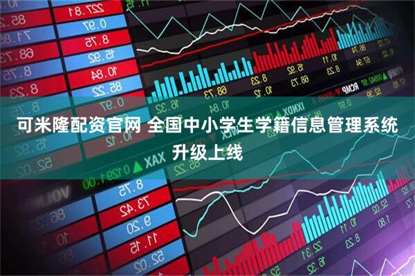 可米隆配资官网 全国中小学生学籍信息管理系统升级上线