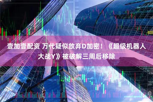 壹加壹配资 万代疑似放弃D加密！《超级机器人大战Y》被破解三周后移除